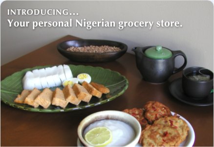 Introducing... Your personal Nigerian grocery store. Introducing... Your personal Nigerian grocery store.